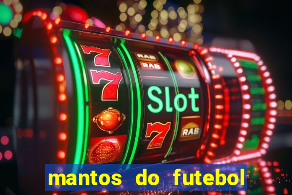 mantos do futebol jogos de hoje